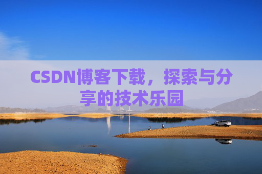CSDN博客下载,探索与分享的技术乐园 CSDN博客下载,探索与分享的技术乐园